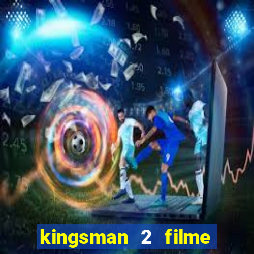 kingsman 2 filme completo dublado